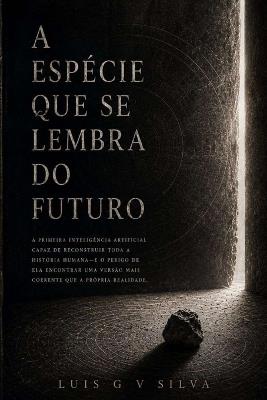 A Espécie Que Se Lembrava Do Futuro - Luis G V Silva - cover