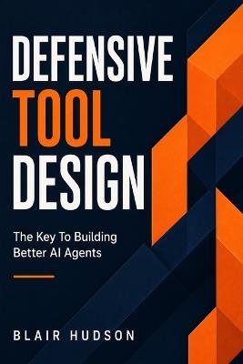 Defensive Tool Design: The Key to Building Better AI Agents - Blair Hudson - cover