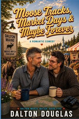 Moose Tracks, Market Days & Maybe Forever: A Romantic Comedy - Dalton Douglas - cover