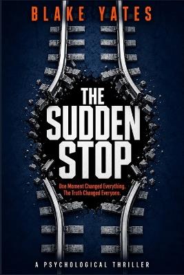The Sudden Stop: One Moment Changed Everything. The Truth Changed Everyone. - Blake Yates - cover