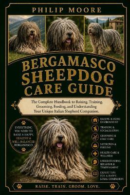 Bergamasco Sheepdog Care Guide: The Complete Handbook to Raising, Training, Grooming, Feeding, and Understanding Your Unique Italian Shepherd Companion. - Philip Moore - cover