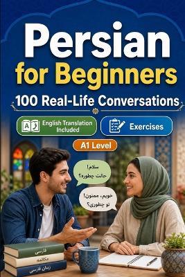 Persian for Beginners A1: 100 Real-Life Conversations: Everyday Dialogues for Persian, Greetings, Food, Shopping, Travel, Work, English Translation, Vocabulary and Exercises - Conversations Lingo - cover