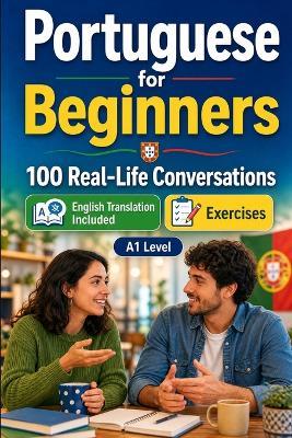 Portuguese for Beginners A1: 100 Real-Life Conversations: Everyday Dialogues for Portuguese, Greetings, Food, Shopping, Travel, Work, English Translation, Vocabulary and Exercises - Conversations Lingo - cover