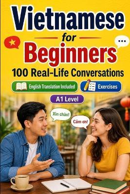 Vietnamese for Beginners A1: 100 Real-Life Conversations: Everyday Dialogues for Vietnamese, Greetings, Food, Shopping, Travel, Work, English Translation, Vocabulary and Exercises - Conversations Lingo - cover