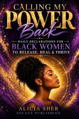 Calling My Power Back: Daily Declarations for Black Women to Release, Heal & Thrive - Solace Publishing - cover