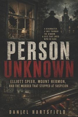 Person Unknown: Elliott Speer, Mount Hermon, and the Murder That Stopped at Suspicion - Daniel Hartsfield - cover