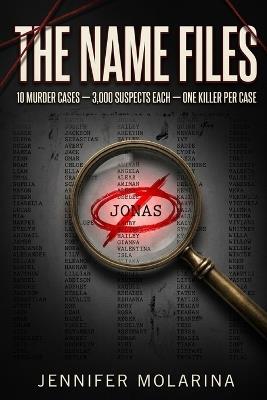 The Name Files: 10 Murder Cases - 3,000 Suspects Each - One Killer Per Case - Jennifer Molarina - cover