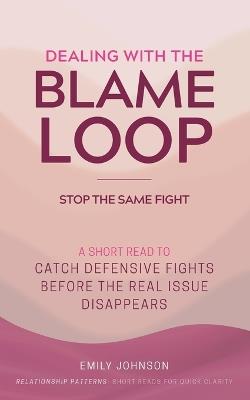 Dealing With The Blame Loop: A Short Read to Catch Defensive Fights Before the Real Issue Disappears - Emily Johnson - cover