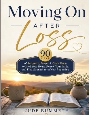 Moving On After Loss: 90 Days of Scripture, Prayer & God's Hope to Heal Your Heart, Renew Your Faith, and Find Strength for a New Beginning - Jude Bummeth - cover