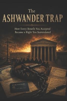 The Ashwander Trap: How Every Benefit You Accepted Became a Right You Surrendered - Adrian Shapiro - cover