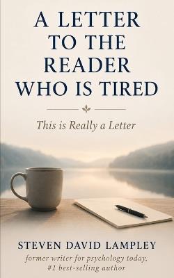A Letter to the Reader Who Is Tired: This is Really a Letter - Steven David Lampley - cover