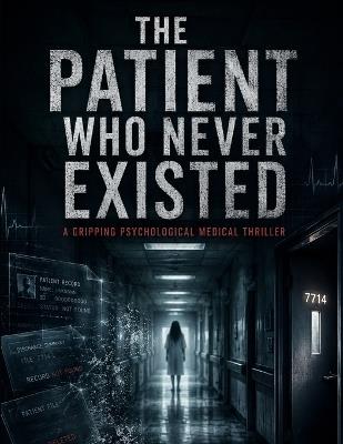 The Patient Who Never Existed: Her medical records were perfect. The only problem was... she wasn't real. - Talah - cover