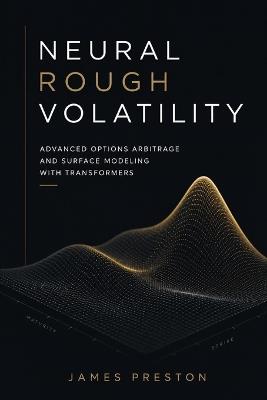 Neural Rough Volatility: Advanced Options Arbitrage and Surface Modeling with Transformers - Takehiro Kanegi,James Preston - cover
