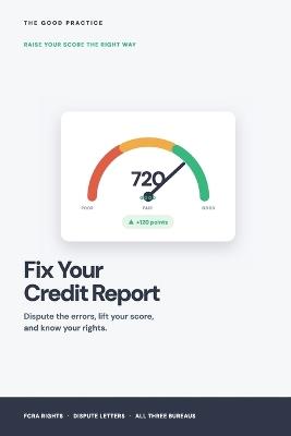Fix Your Credit Report: The Playbook for Disputing Errors and Raising Your Score the Right Way - The Good Practice - cover