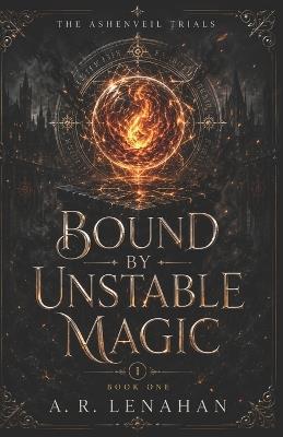 Bound by Unstable Magic: A Dark Magical Academy Rivals Romance - A R Lenahan - cover