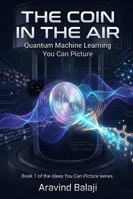 The Coin in the Air: Quantum Machine Learning You Can Picture - Aravind Balaji - cover