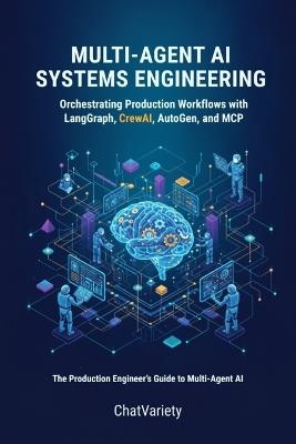 Multi-Agent AI Systems Engineering: Orchestrating Production Workflows with LangGraph, CrewAI, AutoGen, and MCP - Chatvariety Team - cover