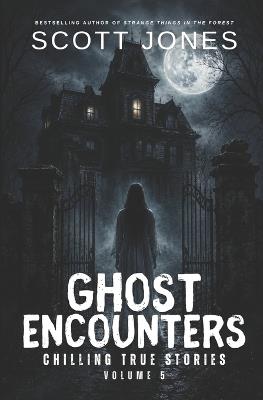 Ghost Encounters: Chilling True Stories: Volume 5 - Scott Jones - cover