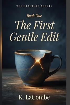 The First Gentle Edit: Book One of The Fracture Agents Series - K Lacombe - cover