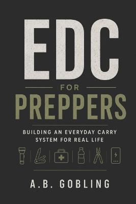 EDC for Preppers: Building an Everyday Carry System for Real Life - A B Gobling - cover