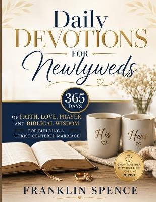 Daily Devotions for Newlyweds: 365 Days of Faith, Love, Prayer, and Biblical Wisdom for Building a Christ-Centered Marriage - Franklin Spence - cover