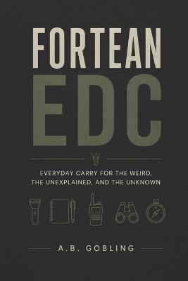 Fortean EDC: Everyday Carry for the Weird, the Unexplained, and the Unknown - A B Gobling - cover