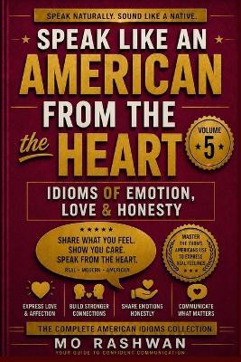 Speak Like an American: From the Heart: Master Emotional American Idioms for Love, Anger, Honesty, Relationships, and Real Human Communication - Mo Rashwan - cover