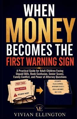 When Money Becomes the First Warning Sign: A Practical Guide for Adult Children Facing Unpaid Bills, Bank Confusion, Senior Scams, Family Conflict, and Power of Attorney Questions - Vivian Ellington - cover