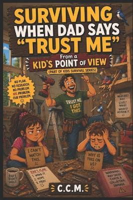 Surviving When Dad Says "Trust Me": From a Kid's Point of View - C C M - cover