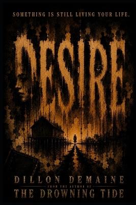 Desire: A Cosmic Horror about a small town where Memories go to die - Dillon Demaine - cover