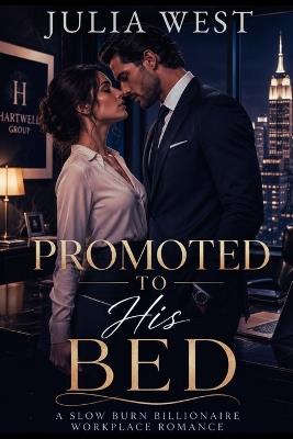 Promoted To His Bed: A Slow Burn Billionaire Workplace Romance - Julia West - cover