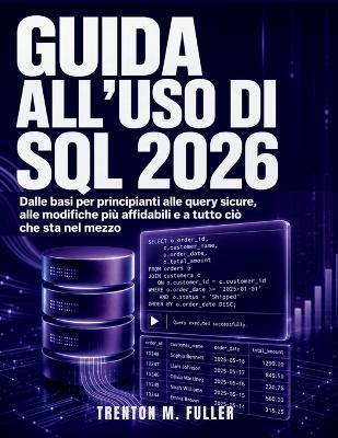 Guida All'uso Di Sql 2026: Dalle basi per principianti alle query sicure, alle modifiche più affidabili e a tutto ciò che sta nel mezzo - Trenton M Fuller - cover