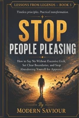 Stop People Pleasing: How to Say No Without Excessive Guilt, Set Clear Boundaries, and Stop Abandoning Yourself for Approval - Modern Saviour - cover
