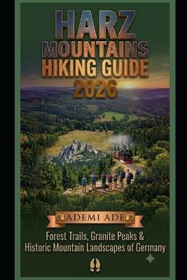 Harz Mountains Hiking Guide 2026: Forest Trails, Granite Peaks & Historic Mountain Landscapes of Germany - Ademi Ade - cover