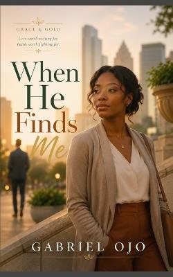 When He Finds Me: A Christian Fiction Novel About Faith, Fear, and Finding Love - Ojo - cover