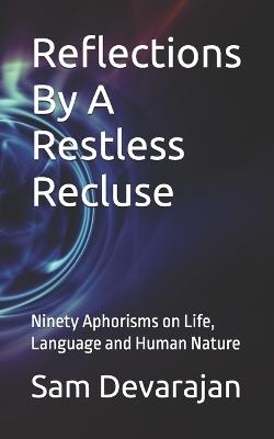 Reflections By A Restless Recluse: Ninety Aphorisms on Life, Language and Human Nature - Sam Devarajan - cover