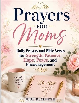 Prayers for Moms: Daily Prayers and Bible Verses for Strength, Patience, Hope, Peace, and Encouragement - Jude Bummeth - cover