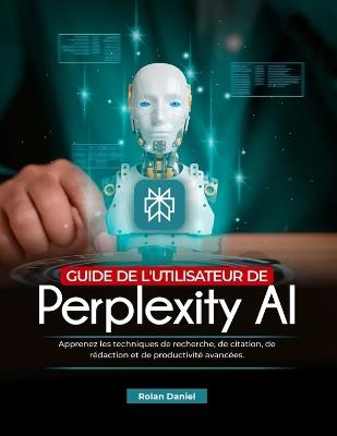 Guide de l'utilisateur de Perplexity AI: Apprenez les techniques de recherche, de citation, de rédaction et de productivité avancées. - Rolan Daniel - cover