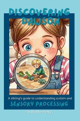 Discovering Dawson: A sibling's guide to understanding autism and sensory processing - Brooke Henry - cover