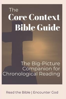 The Core Context Bible Guide: The Big-Picture Companion for Your Chronological Reading - Andi Saunders - cover
