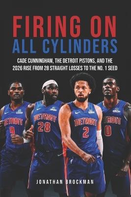 Firing On All Cylinders: Cade Cunningham, the Detroit Pistons, and the 2026 Rise from 28 Straight Losses to the No. 1 Seed - Jonathan Brockman - cover