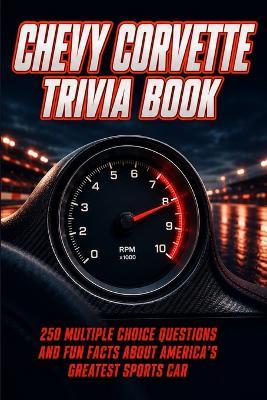 Chevy Corvette Trivia Book: 250 Multiple Choice Questions and Fun Facts About America's Greatest Sports Car - John Smith - cover