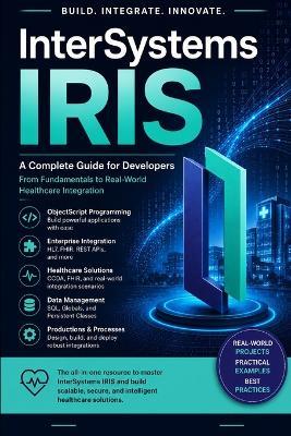 InterSystems IRIS: A Comprehensive Guide to the Unified Data Platform for Modern Applications - Sakthipriya S - cover