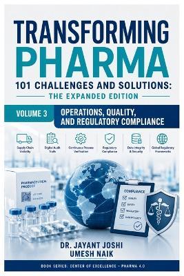 Transforming Pharma - 101 Challenges and Solutions: The Expanded Edition: Volume 3: Operations, Quality, & Regulatory Compliance - Umesh Naik,Jayant Joshi - cover