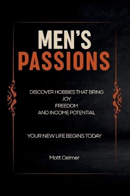 Men's Passions: Discover Hobbies That Bring Joy Freedom and Income Potential - Matt Celmer - cover