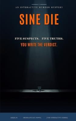 Sine Die: An Interactive Murder Mystery - One Body, Five True Endings - Ale[x] M - cover