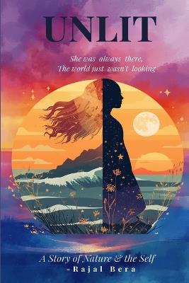 Unlit: "She was always there, the world just wasn't looking." - Rajal Bera - cover