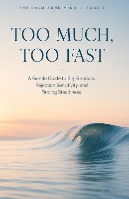 Too Much, Too Fast: A Gentle Guide to Big Emotions, Rejection Sensitivity, and Finding Steadiness - Leandro Gonçalves - cover