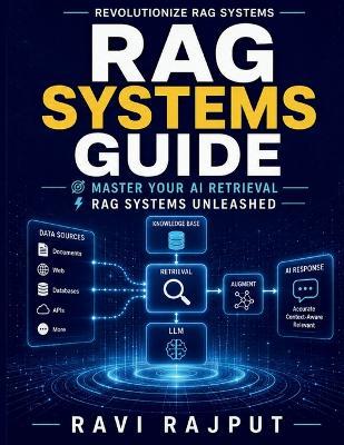 RAG Systems Guide: Machine Learning Retrieval Intelligent Search Systems AI Vector Integration Advanced Retrieval Methods AI Search Case Studies Next-Gen AI Search Knowledge AI Enhancement - Ravi Rajput - cover
