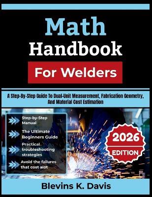 Math Handbook For Welders 2026: A Step-By-Step Guide To Dual-Unit Measurement, Fabrication Geometry, And Material Cost Estimation - Blevins K Davis - cover